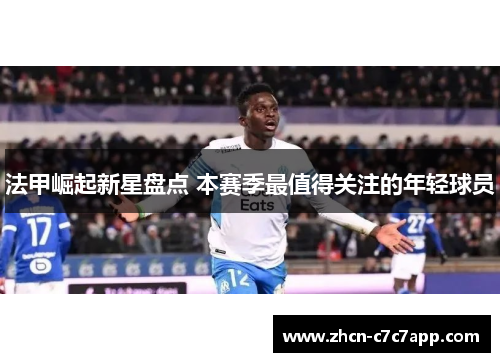 法甲崛起新星盘点 本赛季最值得关注的年轻球员 法甲崛起新星盘点 本赛季最值得关注的年轻球员