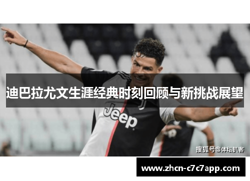 迪巴拉尤文生涯经典时刻回顾与新挑战展望 迪巴拉尤文生涯经典时刻回顾与新挑战展望