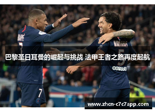 巴黎圣日耳曼的崛起与挑战 法甲王者之路再度起航