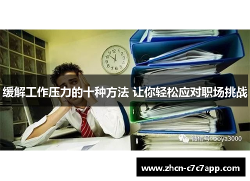 缓解工作压力的十种方法 让你轻松应对职场挑战 缓解工作压力的十种方法 让你轻松应对职场挑战