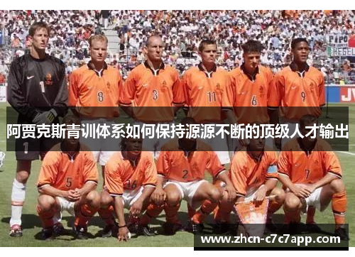 阿贾克斯青训体系如何保持源源不断的顶级人才输出 阿贾克斯青训体系如何保持源源不断的顶级人才输出