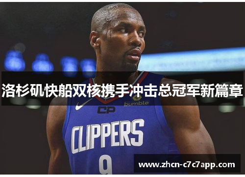 洛杉矶快船双核携手冲击总冠军新篇章 洛杉矶快船双核携手冲击总冠军新篇章