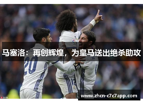 马塞洛:再创辉煌,为皇马送出绝杀助攻 马塞洛:再创辉煌,为皇马送出绝杀助攻