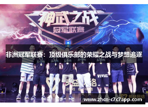 非洲冠军联赛:顶级俱乐部的荣耀之战与梦想追逐 非洲冠军联赛:顶级俱乐部的荣耀之战与梦想追逐