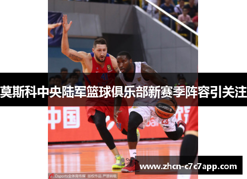 莫斯科中央陆军篮球俱乐部新赛季阵容引关注 莫斯科中央陆军篮球俱乐部新赛季阵容引关注