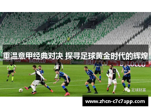 重温意甲经典对决 探寻足球黄金时代的辉煌