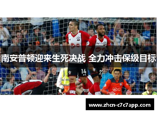 南安普顿迎来生死决战 全力冲击保级目标 南安普顿迎来生死决战 全力冲击保级目标