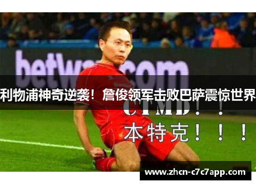 利物浦神奇逆袭!詹俊领军击败巴萨震惊世界 利物浦神奇逆袭!詹俊领军击败巴萨震惊世界